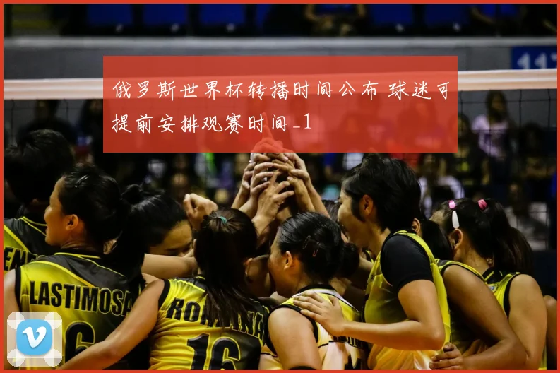 俄罗斯世界杯转播时间公布 球迷可提前安排观赛时间_1