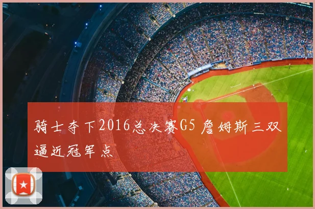 骑士夺下2016总决赛G5 詹姆斯三双逼近冠军点