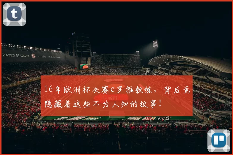 16年欧洲杯决赛c罗推教练，背后竟隐藏着这些不为人知的故事！